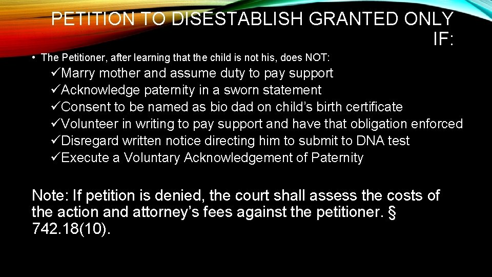 PETITION TO DISESTABLISH GRANTED ONLY IF: • The Petitioner, after learning that the child