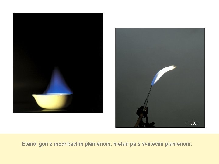 etanol metan Etanol gori z modrikastim plamenom, metan pa s svetečim plamenom. 