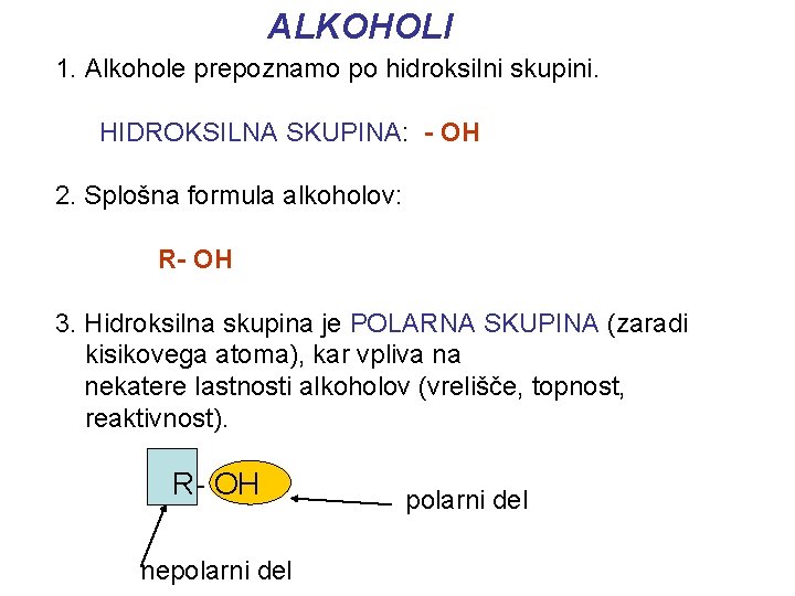 ALKOHOLI 1. Alkohole prepoznamo po hidroksilni skupini. HIDROKSILNA SKUPINA: - OH 2. Splošna formula