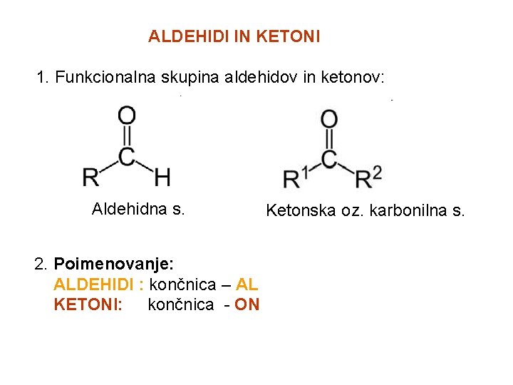 ALDEHIDI IN KETONI 1. Funkcionalna skupina aldehidov in ketonov: Aldehidna s. 2. Poimenovanje: ALDEHIDI