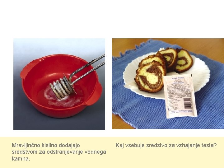 Mravljinčno kislino dodajajo sredstvom za odstranjevanje vodnega kamna. Kaj vsebuje sredstvo za vzhajanje testa?