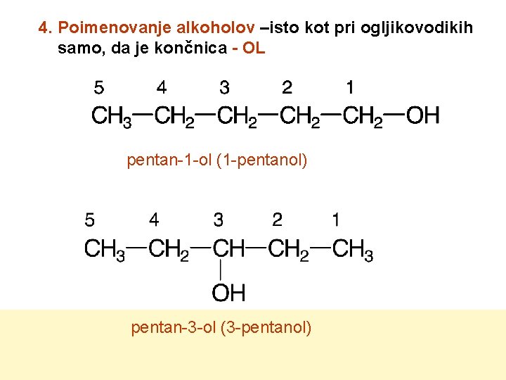 4. Poimenovanje alkoholov –isto kot pri ogljikovodikih samo, da je končnica - OL pentan-1