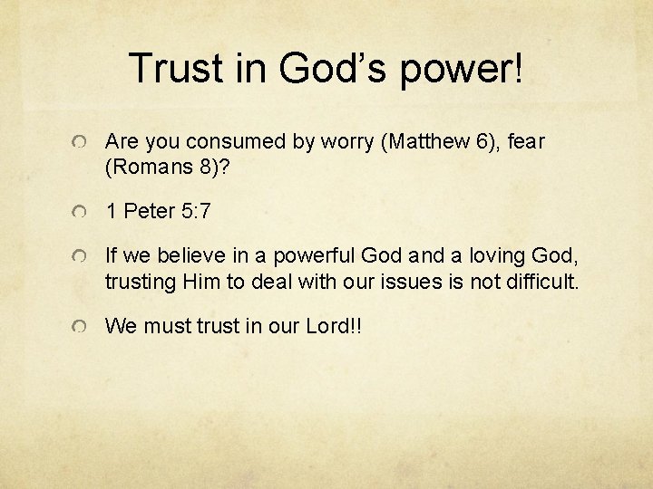 Trust in God’s power! Are you consumed by worry (Matthew 6), fear (Romans 8)?