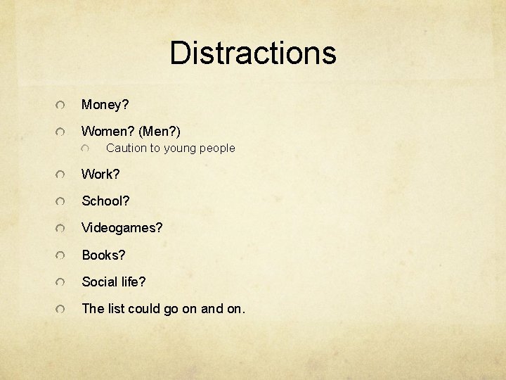 Distractions Money? Women? (Men? ) Caution to young people Work? School? Videogames? Books? Social