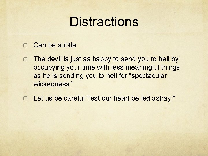 Distractions Can be subtle The devil is just as happy to send you to