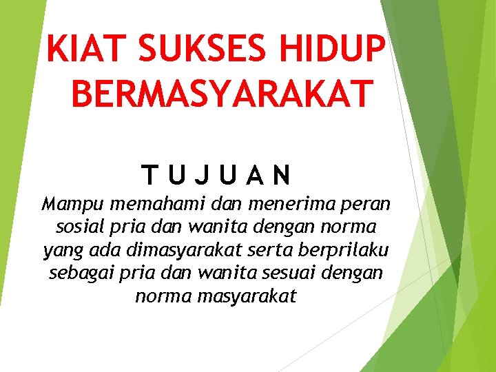 KIAT SUKSES HIDUP BERMASYARAKAT TUJUAN Mampu memahami dan menerima peran sosial pria dan wanita