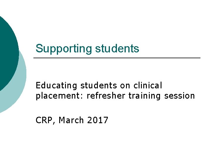 Supporting students Educating students on clinical placement: refresher training session CRP, March 2017 