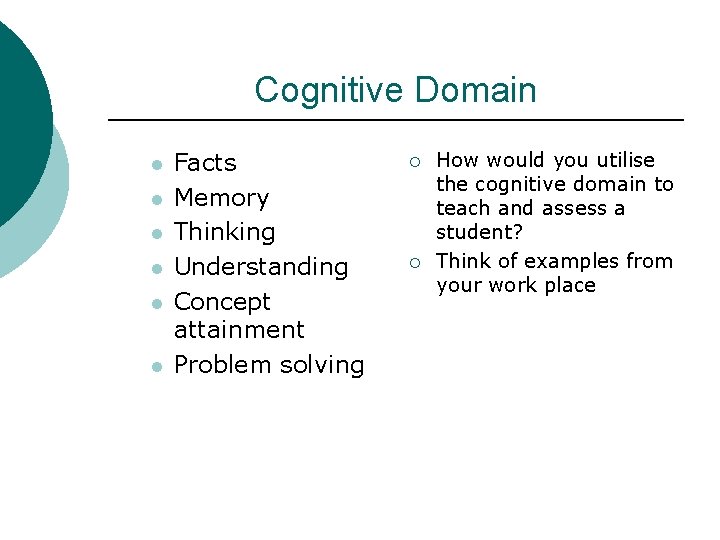 Cognitive Domain l l l Facts Memory Thinking Understanding Concept attainment Problem solving ¡
