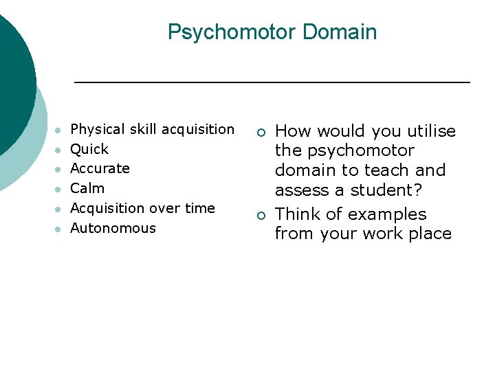 Psychomotor Domain l l l Physical skill acquisition Quick Accurate Calm Acquisition over time