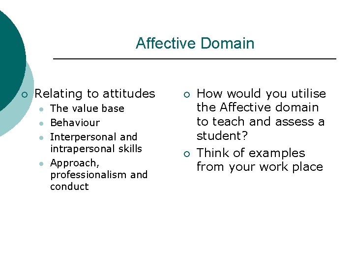 Affective Domain ¡ Relating to attitudes l l The value base Behaviour Interpersonal and