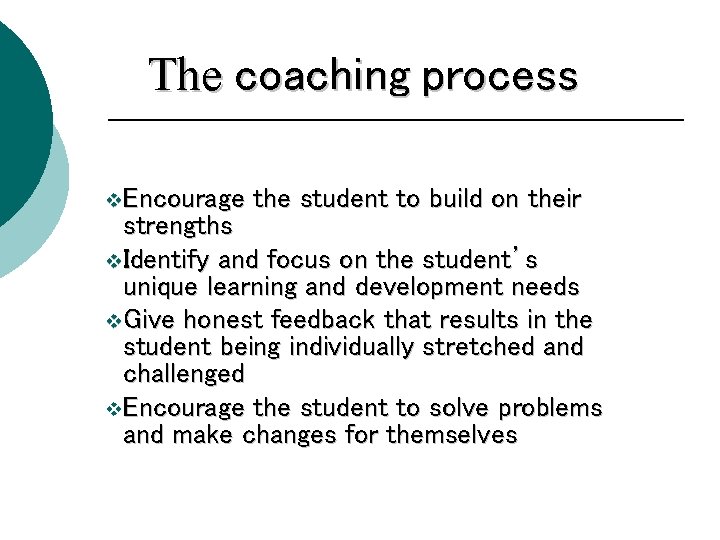 The coaching process v Encourage the student to build on their strengths v Identify