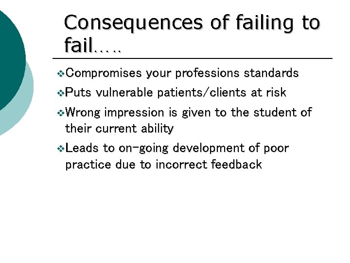 Consequences of failing to fail…. . v Compromises your professions standards v Puts vulnerable