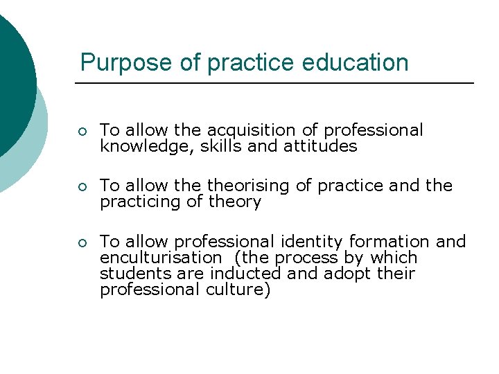 Purpose of practice education ¡ To allow the acquisition of professional knowledge, skills and