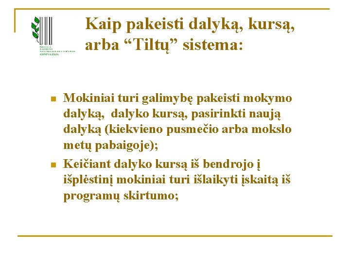 Kaip pakeisti dalyką, kursą, arba “Tiltų” sistema: n n Mokiniai turi galimybę pakeisti mokymo