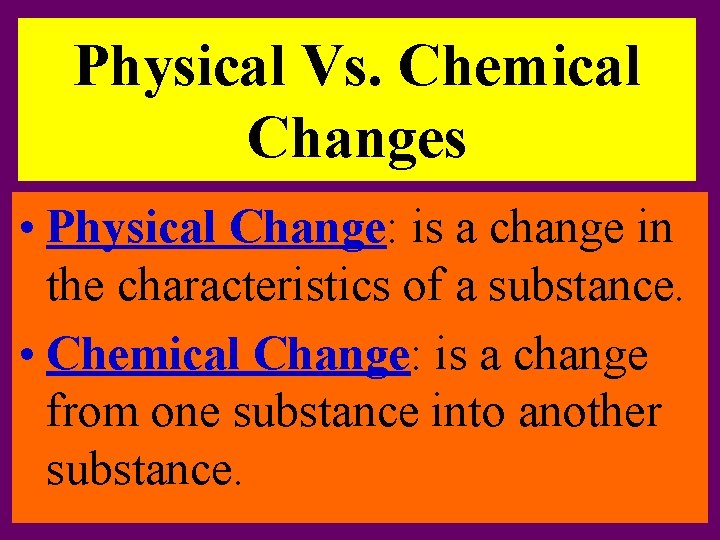 Physical Vs. Chemical Changes • Physical Change: is a change in the characteristics of