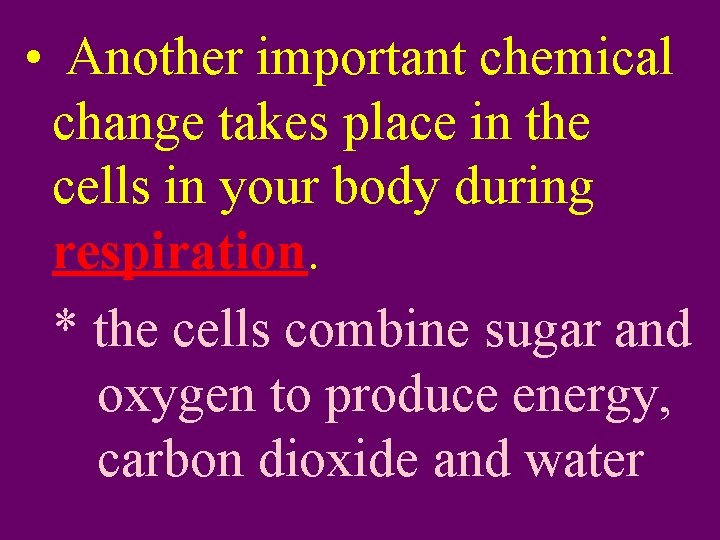  • Another important chemical change takes place in the cells in your body