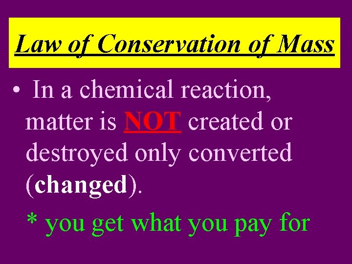 Law of Conservation of Mass • In a chemical reaction, matter is NOT created