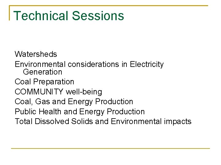 Technical Sessions Watersheds Environmental considerations in Electricity Generation Coal Preparation COMMUNITY well-being Coal, Gas