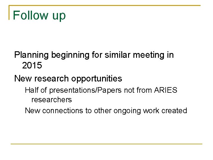Follow up Planning beginning for similar meeting in 2015 New research opportunities Half of