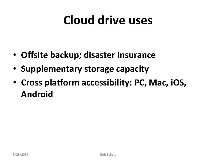 Cloud drive uses • Offsite backup; disaster insurance • Supplementary storage capacity • Cross