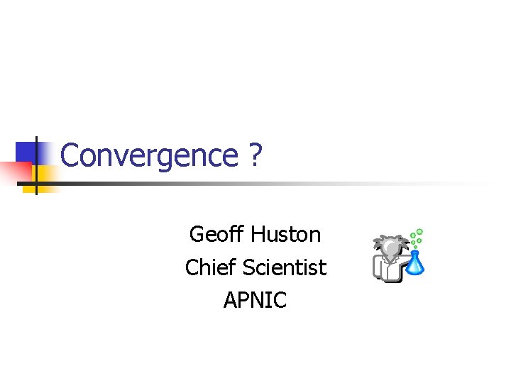 Convergence ? Geoff Huston Chief Scientist APNIC 