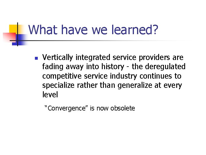 What have we learned? n Vertically integrated service providers are fading away into history