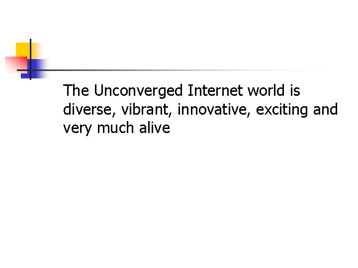 The Unconverged Internet world is diverse, vibrant, innovative, exciting and very much alive 