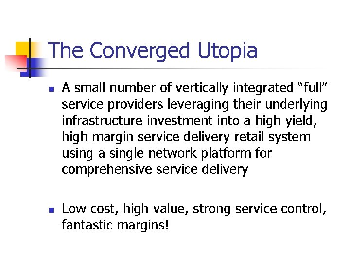 The Converged Utopia n n A small number of vertically integrated “full” service providers