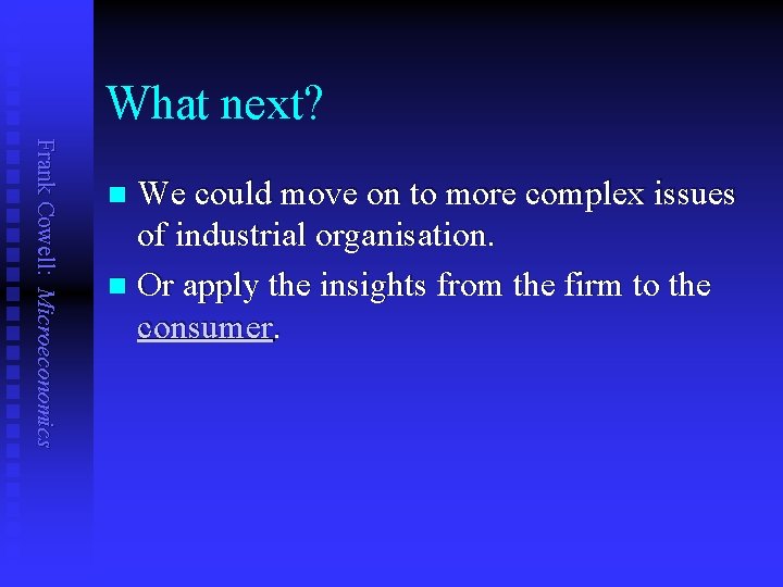 What next? Frank Cowell: Microeconomics We could move on to more complex issues of