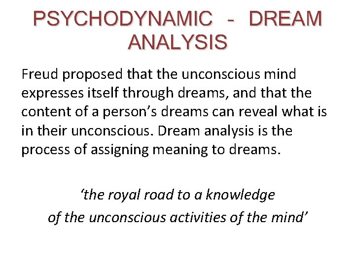 PSYCHODYNAMIC – DREAM ANALYSIS Freud proposed that the unconscious mind expresses itself through dreams,