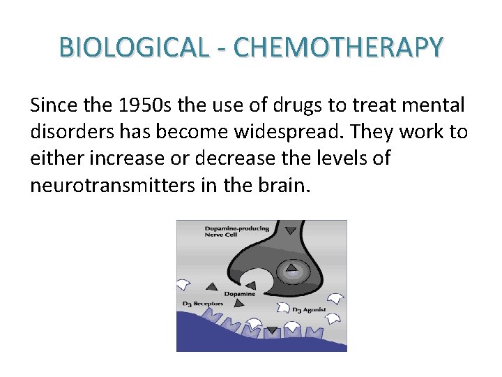 BIOLOGICAL - CHEMOTHERAPY Since the 1950 s the use of drugs to treat mental