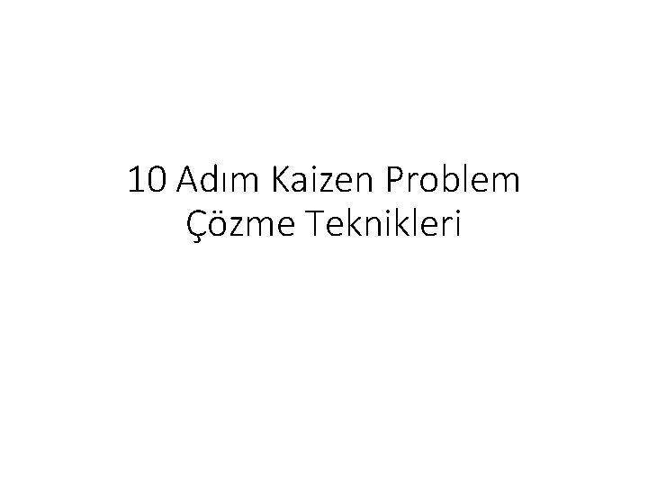 10 Adım Kaizen Problem Çözme Teknikleri 