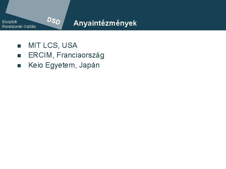 Elosztott Rendszerek Osztály n n n DSD Anyaintézmények MIT LCS, USA DSD ERCIM, Franciaország