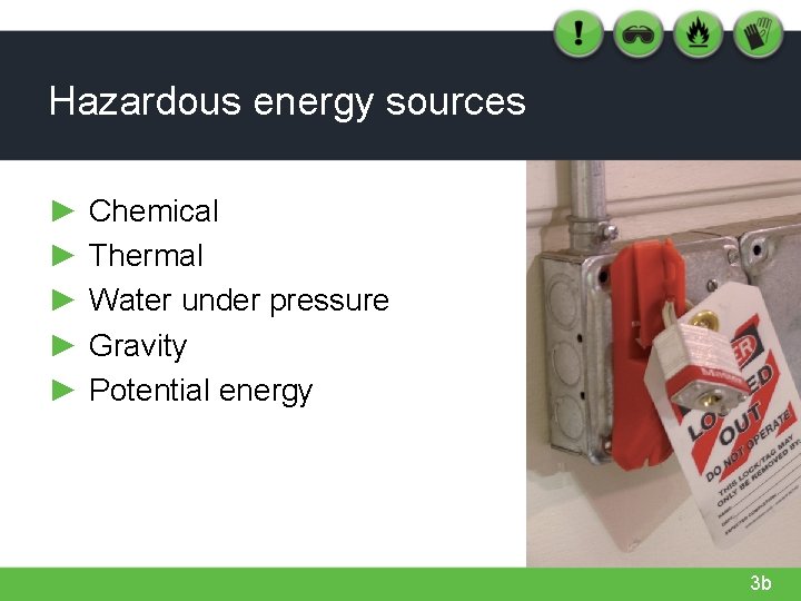 Hazardous energy sources ► ► ► Chemical Thermal Water under pressure Gravity Potential energy