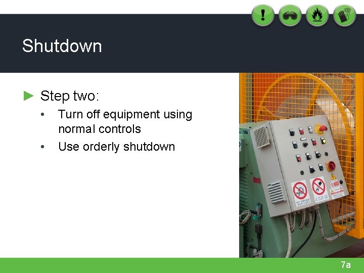 Shutdown ► Step two: • • Turn off equipment using normal controls Use orderly