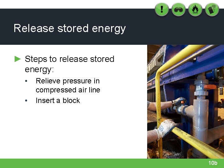 Release stored energy ► Steps to release stored energy: • • Relieve pressure in