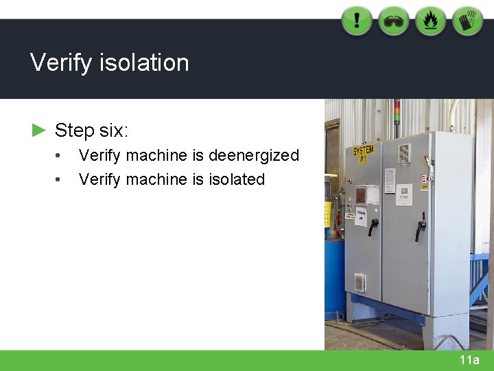 Verify isolation ► Step six: • • Verify machine is deenergized Verify machine is