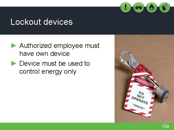 Lockout devices ► Authorized employee must have own device ► Device must be used