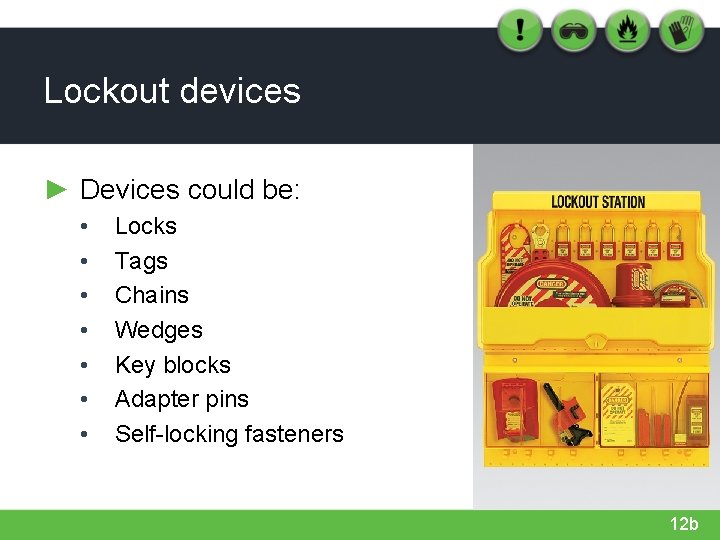 Lockout devices ► Devices could be: • • Locks Tags Chains Wedges Key blocks