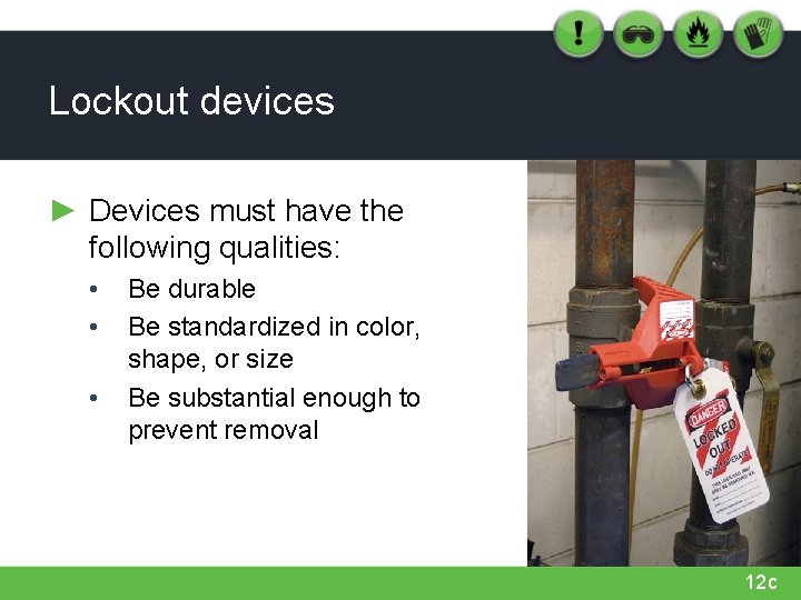 Lockout devices ► Devices must have the following qualities: • • • Be durable