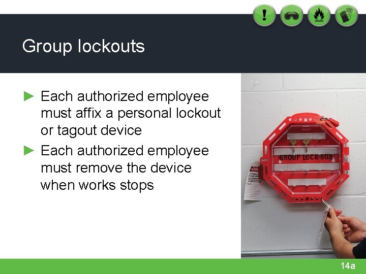 Group lockouts ► Each authorized employee must affix a personal lockout or tagout device