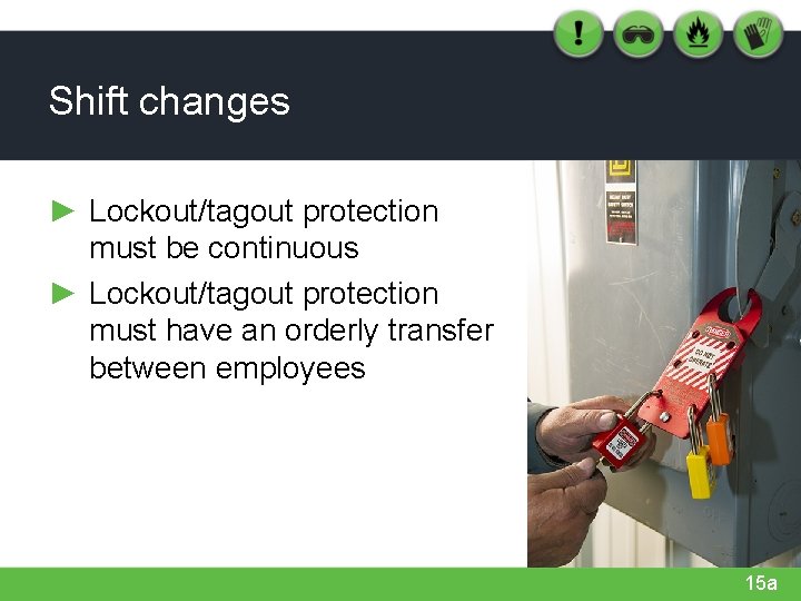 Shift changes ► Lockout/tagout protection must be continuous ► Lockout/tagout protection must have an