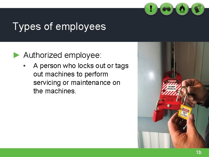 Types of employees ► Authorized employee: • A person who locks out or tags