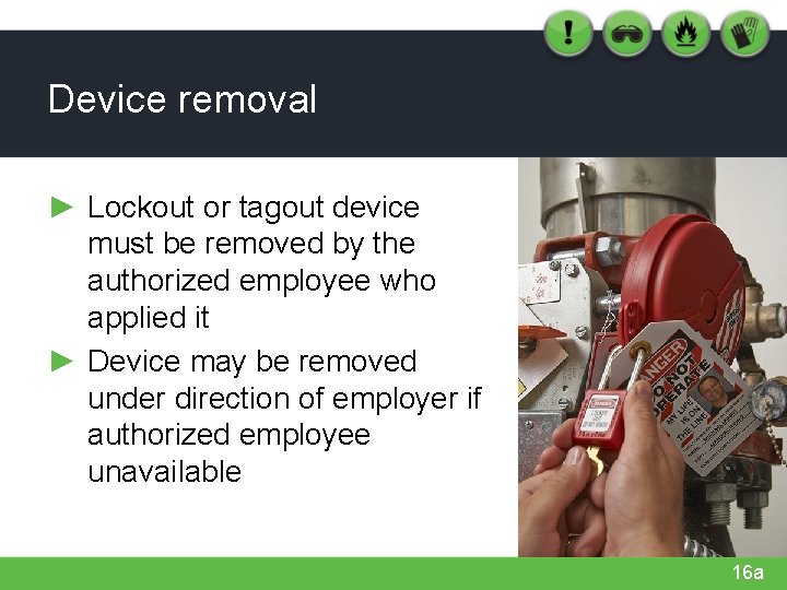 Device removal ► Lockout or tagout device must be removed by the authorized employee