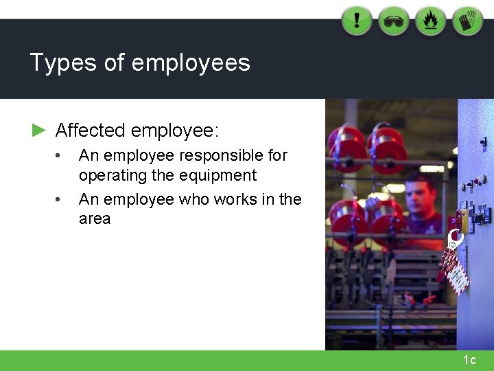 Types of employees ► Affected employee: • • An employee responsible for operating the