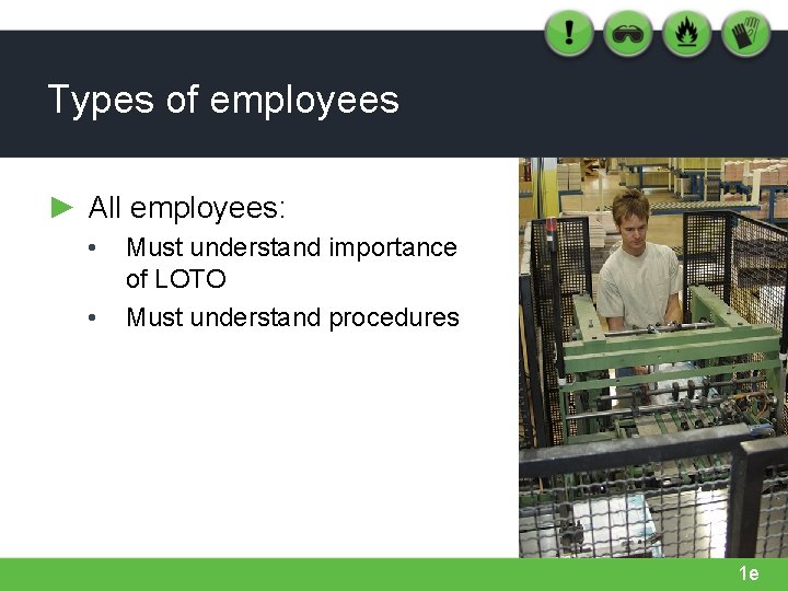 Types of employees ► All employees: • • Must understand importance of LOTO Must