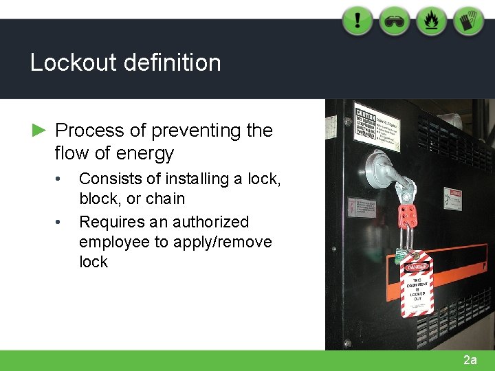 Lockout definition ► Process of preventing the flow of energy • • Consists of