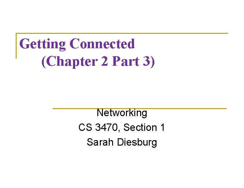 Getting Connected (Chapter 2 Part 3) Networking CS 3470, Section 1 Sarah Diesburg 