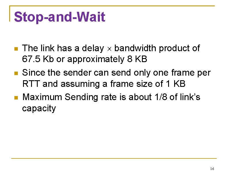 Stop-and-Wait The link has a delay bandwidth product of 67. 5 Kb or approximately