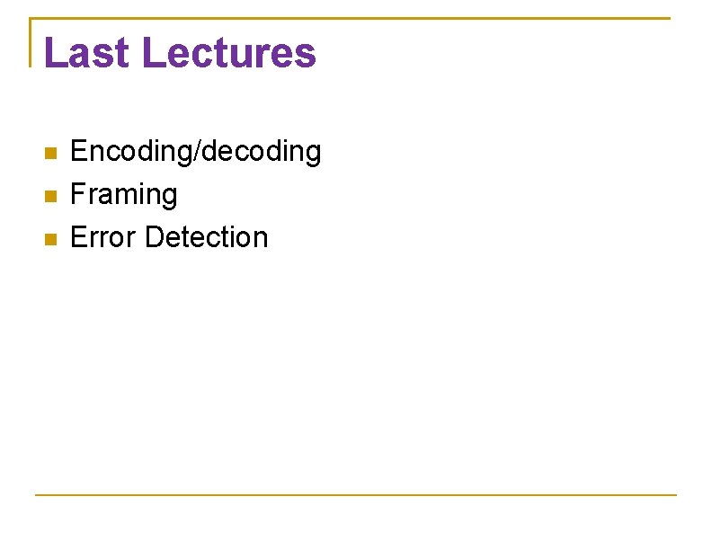 Last Lectures Encoding/decoding Framing Error Detection 